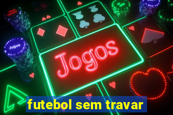 futebol sem travar